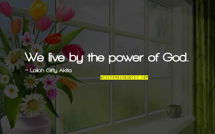 Blessed By God Quotes By Lailah Gifty Akita: We live by the power of God.