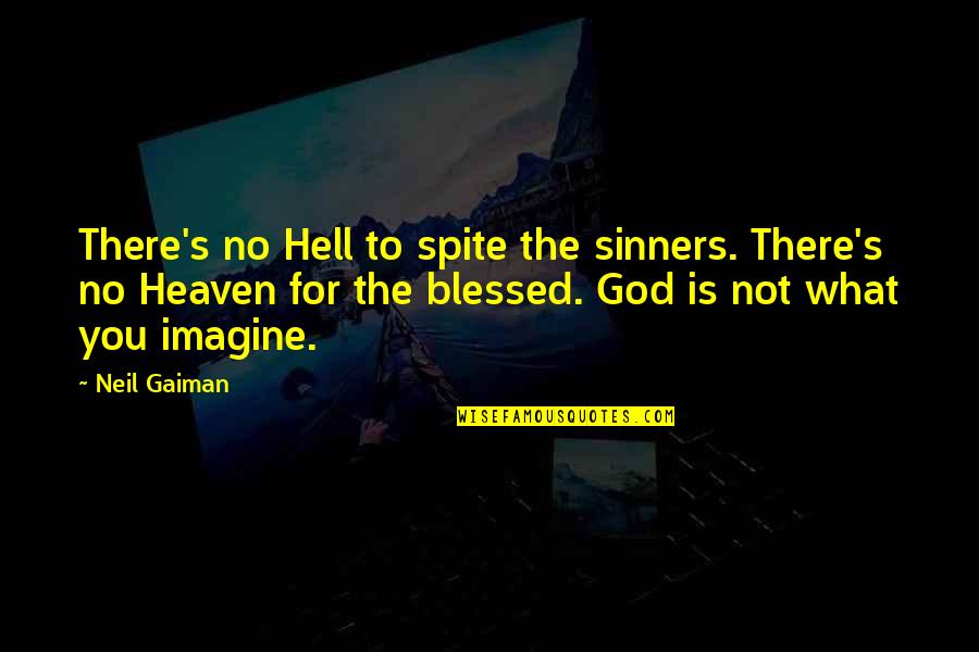 Blessed By God Quotes By Neil Gaiman: There's no Hell to spite the sinners. There's