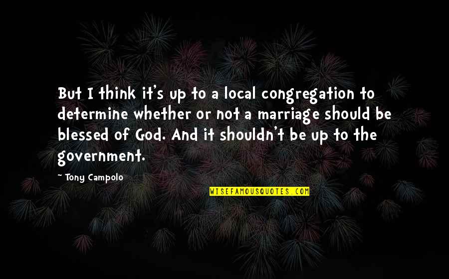 Blessed By God Quotes By Tony Campolo: But I think it's up to a local