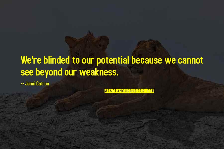 Blessed By God Spoiled By My Husband Quotes By Jenni Catron: We're blinded to our potential because we cannot