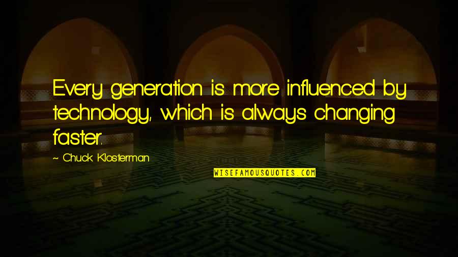 Blessed Chavara Quotes By Chuck Klosterman: Every generation is more influenced by technology, which