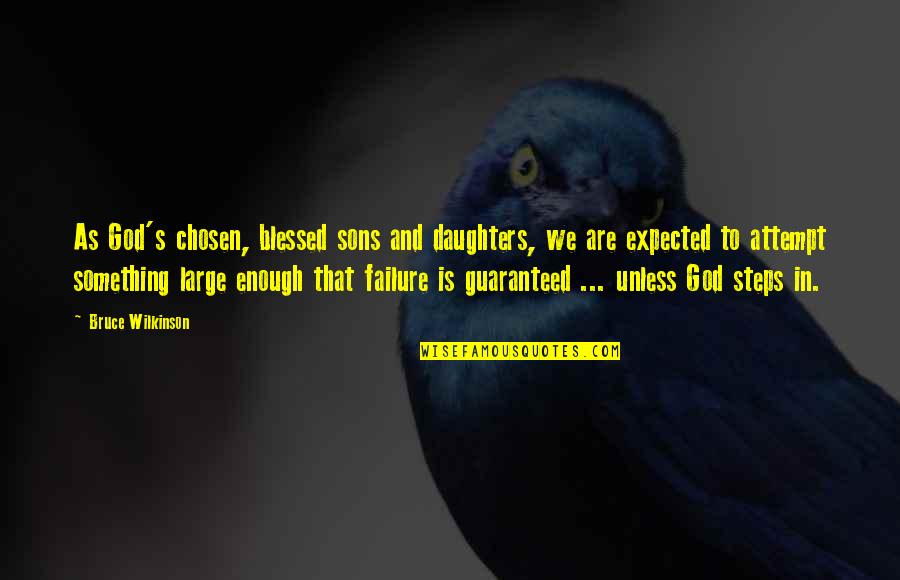 Blessed Daughter Quotes By Bruce Wilkinson: As God's chosen, blessed sons and daughters, we