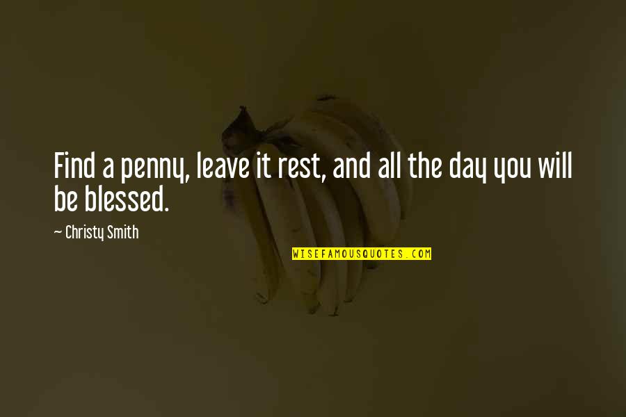 Blessed Day Quotes By Christy Smith: Find a penny, leave it rest, and all