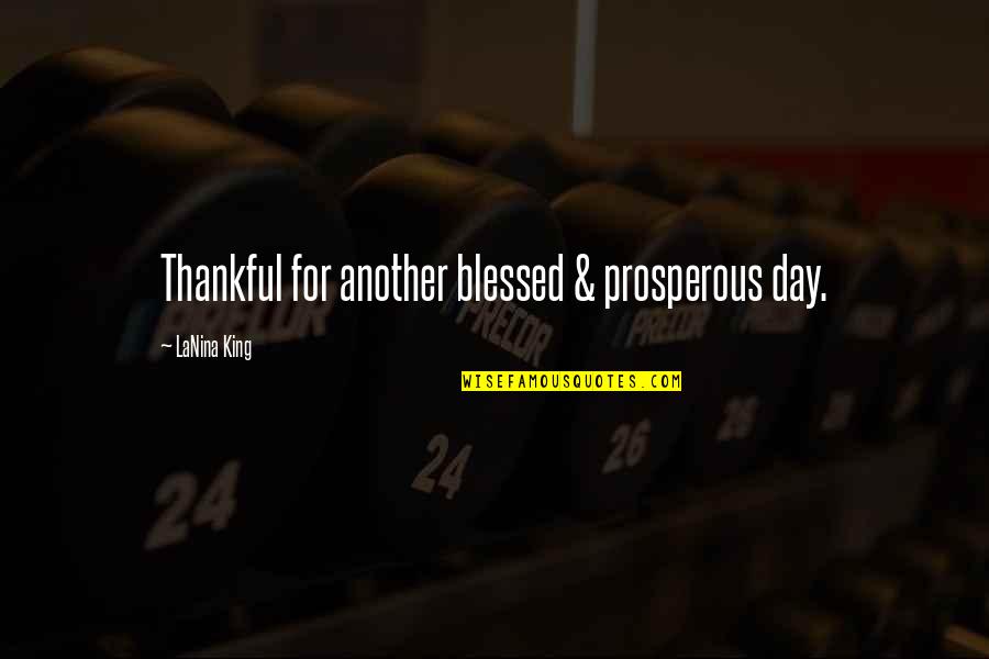 Blessed Day Quotes By LaNina King: Thankful for another blessed & prosperous day. Blessed Day Quotes By LaNina King: Thankful for another blessed & prosperous day.