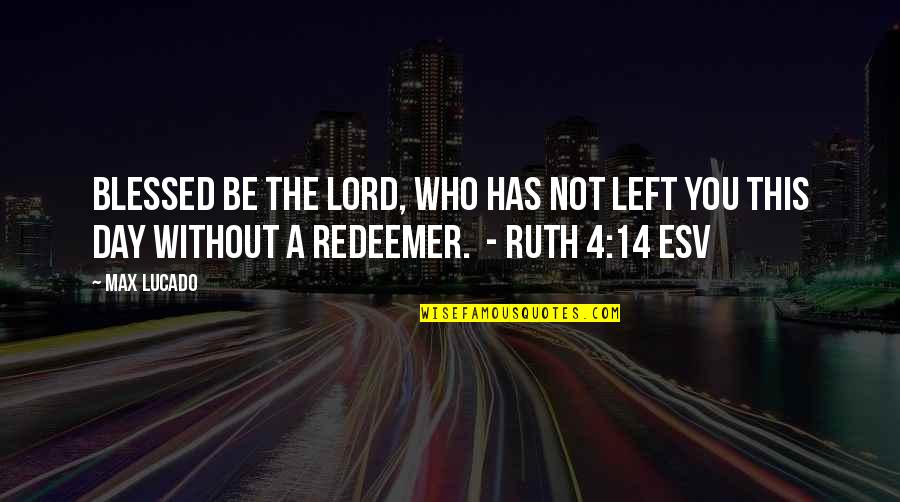 Blessed Day Quotes By Max Lucado: Blessed be the Lord, who has not left