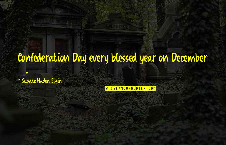 Blessed Day Quotes By Suzette Haden Elgin: Confederation Day every blessed year on December 12. Blessed Day Quotes By Suzette Haden Elgin: Confederation Day every blessed year on December 12.