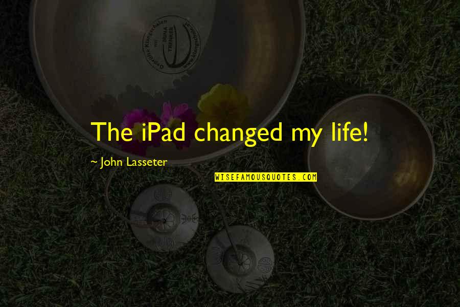 Blessed Day Search Quotes By John Lasseter: The iPad changed my life!