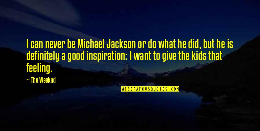 Blessed Day Search Quotes By The Weeknd: I can never be Michael Jackson or do