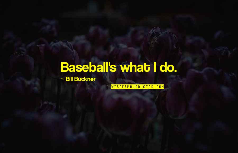 Blessed Evening Quotes By Bill Buckner: Baseball's what I do.