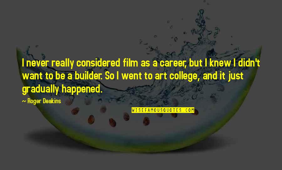 Blessed Evening Quotes By Roger Deakins: I never really considered film as a career,