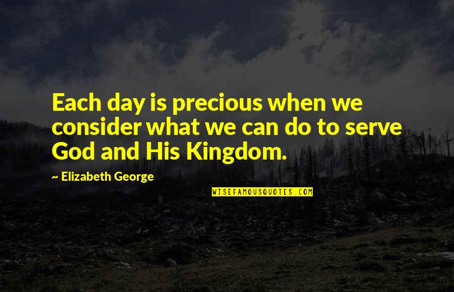 Blessed For This Day Quotes By Elizabeth George: Each day is precious when we consider what Blessed For This Day Quotes By Elizabeth George: Each day is precious when we consider what