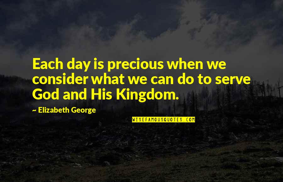 Blessed For This Day Quotes By Elizabeth George: Each day is precious when we consider what