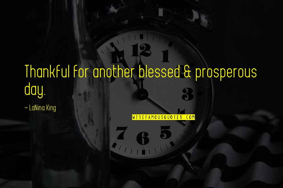 Blessed For This Day Quotes By LaNina King: Thankful for another blessed & prosperous day.