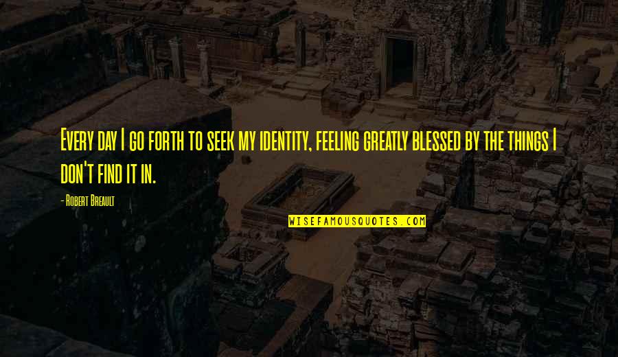 Blessed For This Day Quotes By Robert Breault: Every day I go forth to seek my