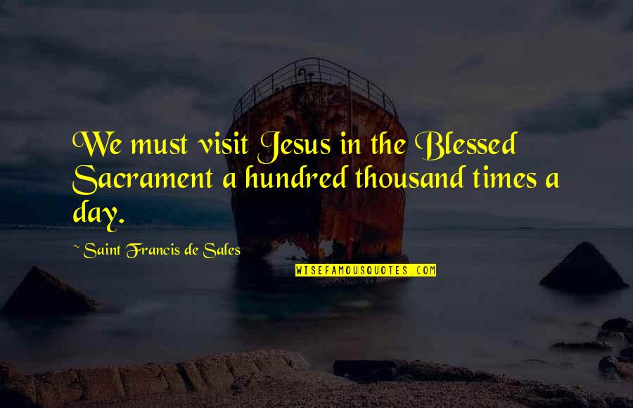 Blessed For This Day Quotes By Saint Francis De Sales: We must visit Jesus in the Blessed Sacrament