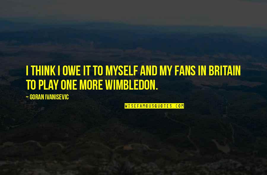 Blessed Friday Quotes By Goran Ivanisevic: I think I owe it to myself and