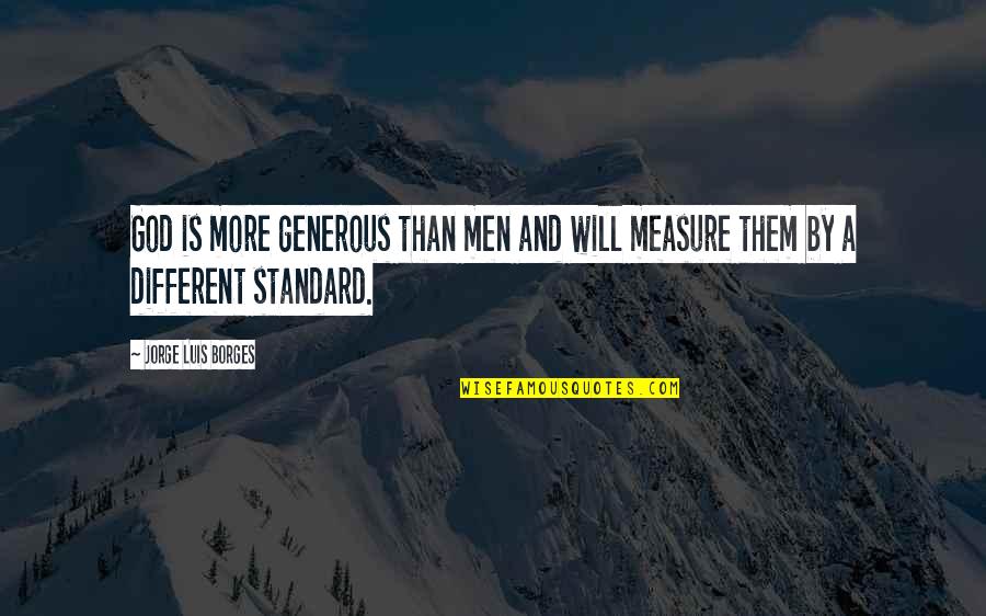 Blessed Friday Quotes By Jorge Luis Borges: God is more generous than men and will Blessed Friday Quotes By Jorge Luis Borges: God is more generous than men and will