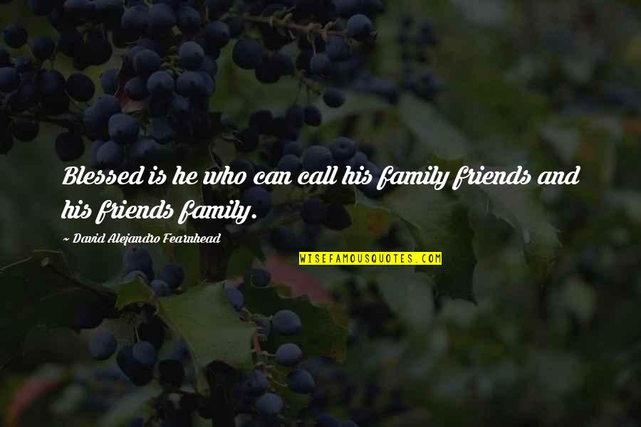Blessed Friends And Family Quotes By David Alejandro Fearnhead: Blessed is he who can call his family