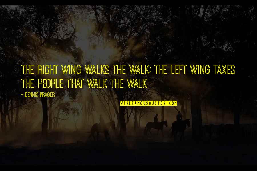 Blessed Friends And Family Quotes By Dennis Prager: The right wing walks the walk; the left