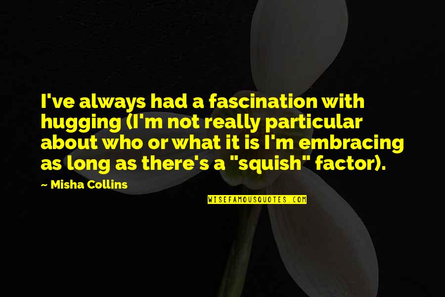 Blessed Friends And Family Quotes By Misha Collins: I've always had a fascination with hugging (I'm
