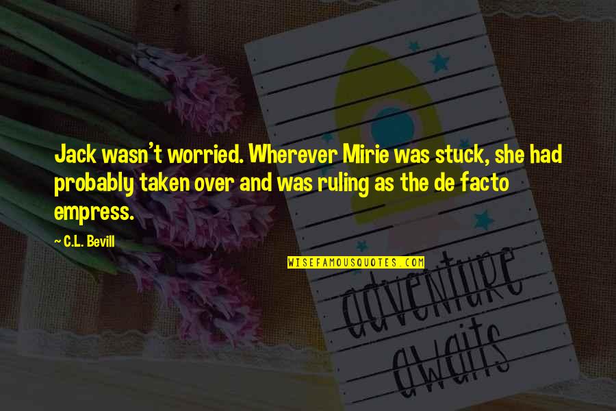 Blessed Giorgio Frassati Quotes By C.L. Bevill: Jack wasn't worried. Wherever Mirie was stuck, she Blessed Giorgio Frassati Quotes By C.L. Bevill: Jack wasn't worried. Wherever Mirie was stuck, she