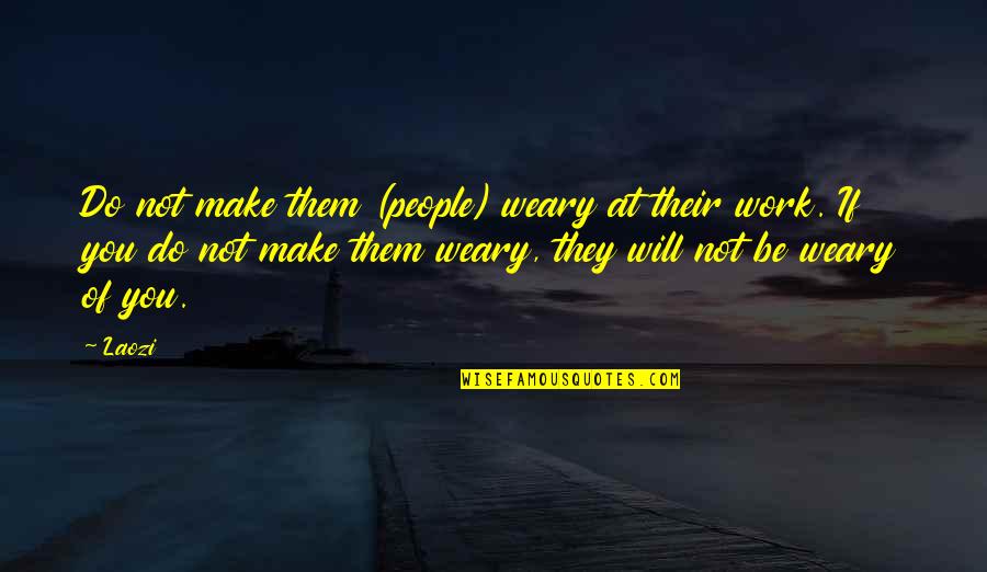 Blessed Giorgio Frassati Quotes By Laozi: Do not make them (people) weary at their Blessed Giorgio Frassati Quotes By Laozi: Do not make them (people) weary at their