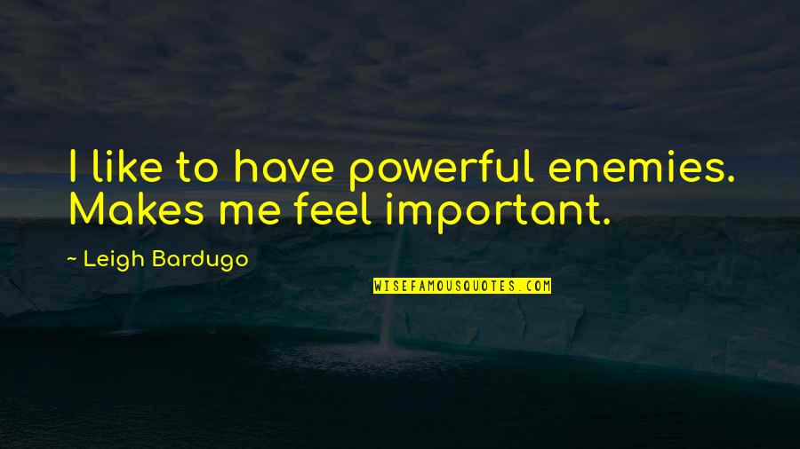 Blessed Girlfriend Quotes By Leigh Bardugo: I like to have powerful enemies. Makes me Blessed Girlfriend Quotes By Leigh Bardugo: I like to have powerful enemies. Makes me