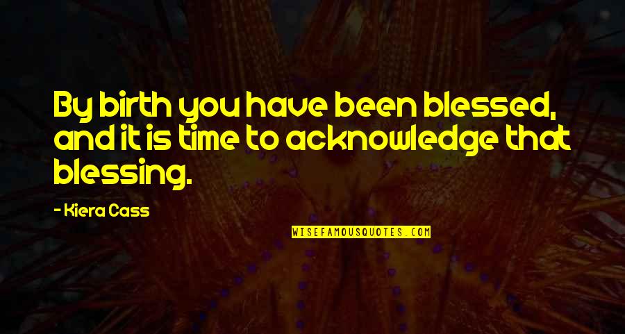 Blessed Have You Quotes By Kiera Cass: By birth you have been blessed, and it