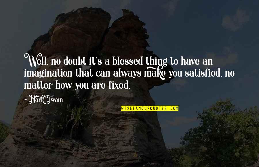 Blessed Have You Quotes By Mark Twain: Well, no doubt it's a blessed thing to