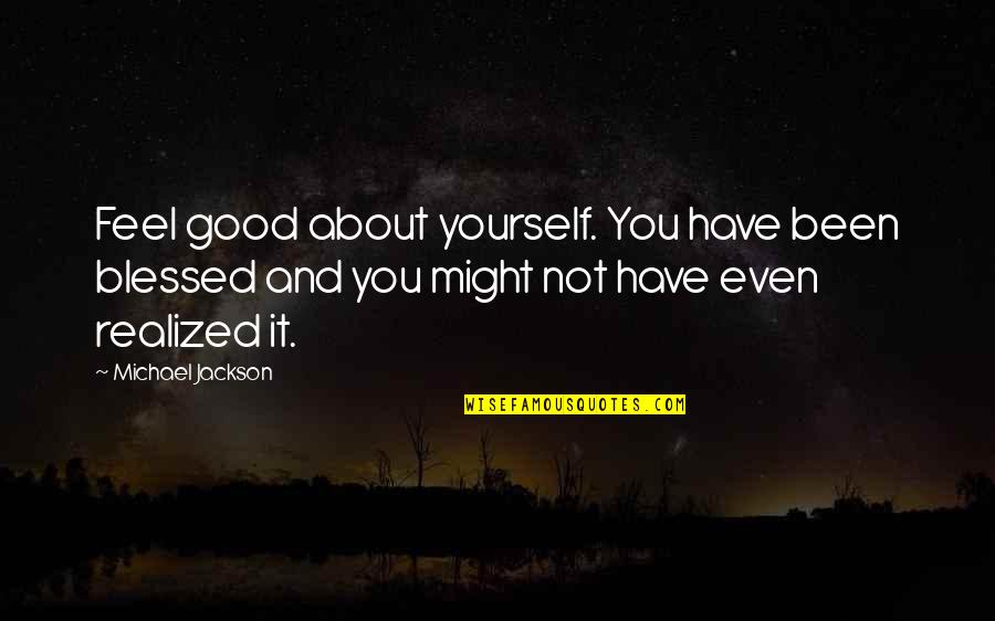 Blessed Have You Quotes By Michael Jackson: Feel good about yourself. You have been blessed