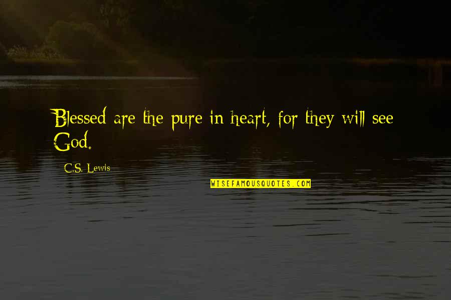 Blessed Heart Quotes By C.S. Lewis: Blessed are the pure in heart, for they