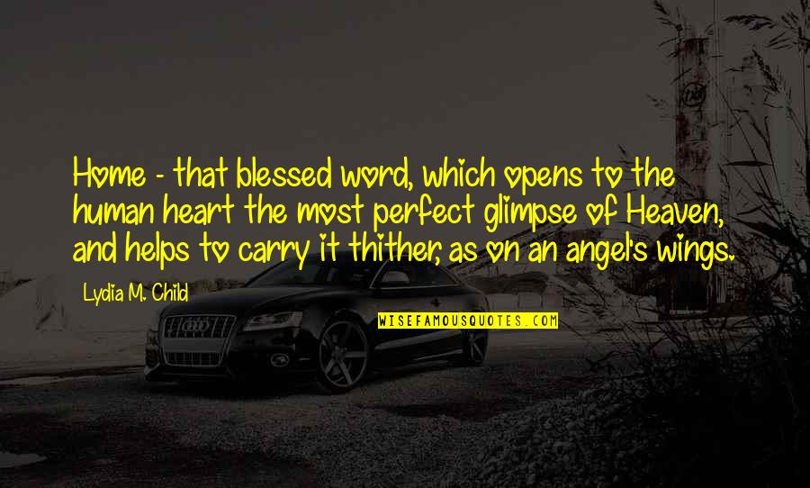 Blessed Heart Quotes By Lydia M. Child: Home - that blessed word, which opens to