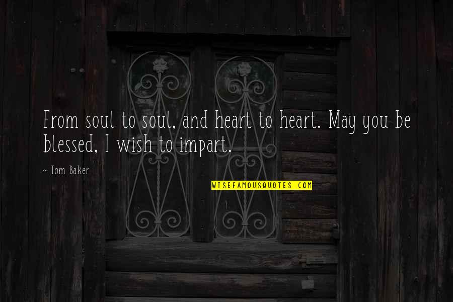 Blessed Heart Quotes By Tom Baker: From soul to soul, and heart to heart.