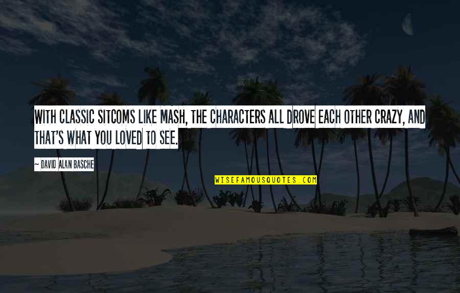 Blessed Kuriakose Elias Chavara Quotes By David Alan Basche: With classic sitcoms like MASH, the characters all Blessed Kuriakose Elias Chavara Quotes By David Alan Basche: With classic sitcoms like MASH, the characters all