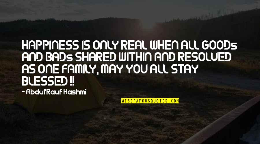 Blessed Life Quotes By Abdul'Rauf Hashmi: HAPPINESS IS ONLY REAL WHEN ALL GOODs AND
