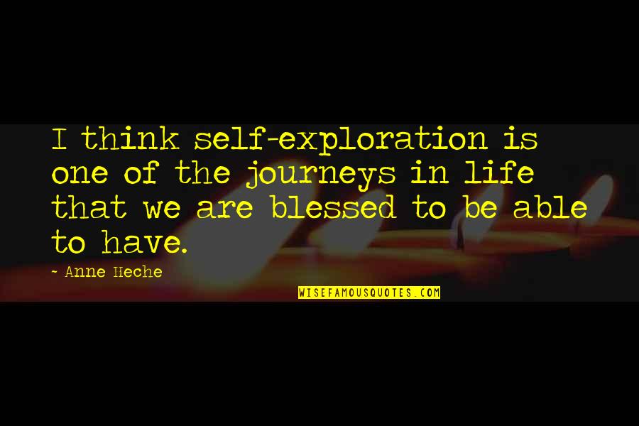 Blessed Life Quotes By Anne Heche: I think self-exploration is one of the journeys
