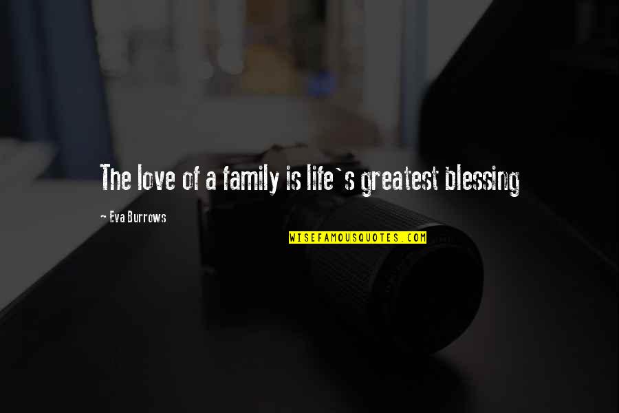 Blessed Life Quotes By Eva Burrows: The love of a family is life's greatest