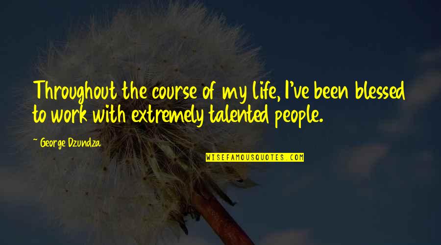 Blessed Life Quotes By George Dzundza: Throughout the course of my life, I've been