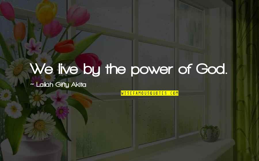 Blessed Life Quotes By Lailah Gifty Akita: We live by the power of God.