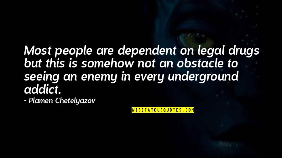 Blessed Marija Petkovic Quotes By Plamen Chetelyazov: Most people are dependent on legal drugs but
