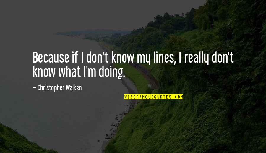 Blessed Moments Quotes By Christopher Walken: Because if I don't know my lines, I Blessed Moments Quotes By Christopher Walken: Because if I don't know my lines, I