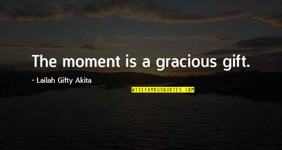 Blessed Moments Quotes By Lailah Gifty Akita: The moment is a gracious gift. Blessed Moments Quotes By Lailah Gifty Akita: The moment is a gracious gift.