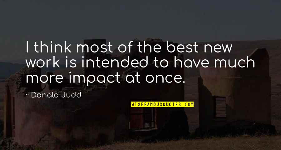 Blessed Morning Love Quotes By Donald Judd: I think most of the best new work