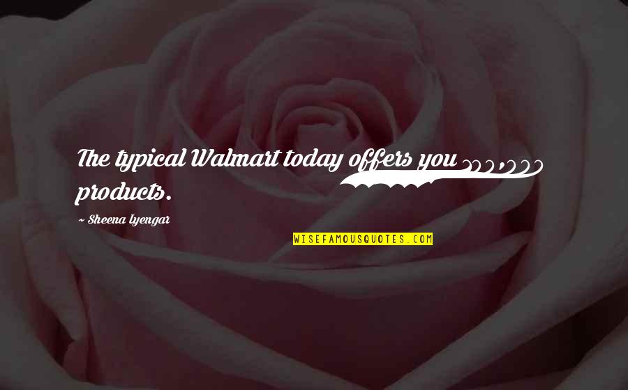 Blessed Morning Love Quotes By Sheena Iyengar: The typical Walmart today offers you 100,000 products.