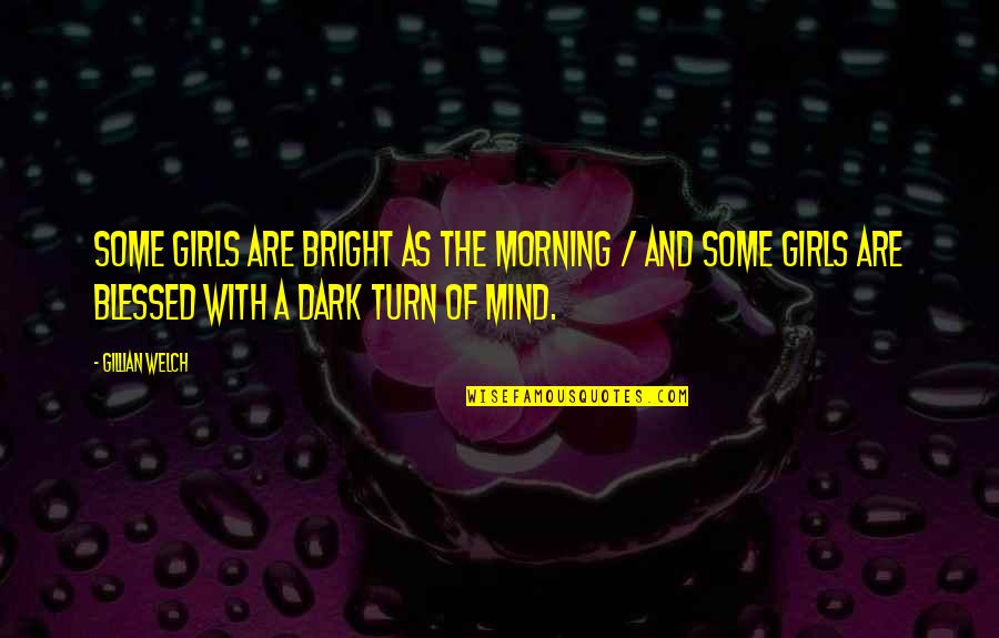 Blessed Morning Quotes By Gillian Welch: Some girls are bright as the morning /