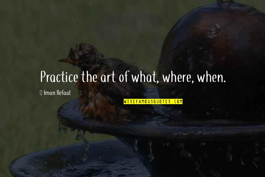 Blessed Morning Quotes By Iman Refaat: Practice the art of what, where, when.