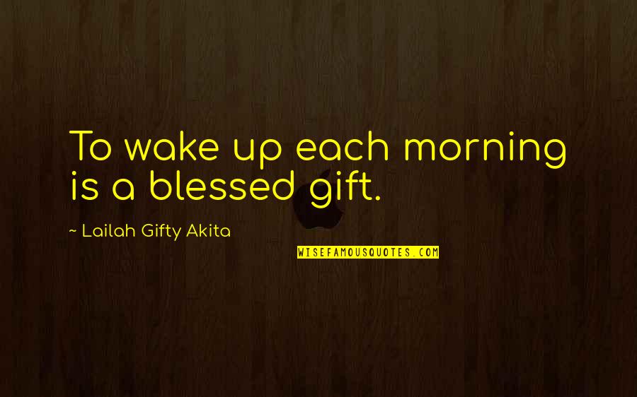 Blessed Morning Quotes By Lailah Gifty Akita: To wake up each morning is a blessed