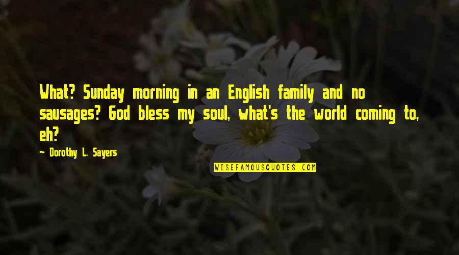 Blessed Morning To You Quotes By Dorothy L. Sayers: What? Sunday morning in an English family and