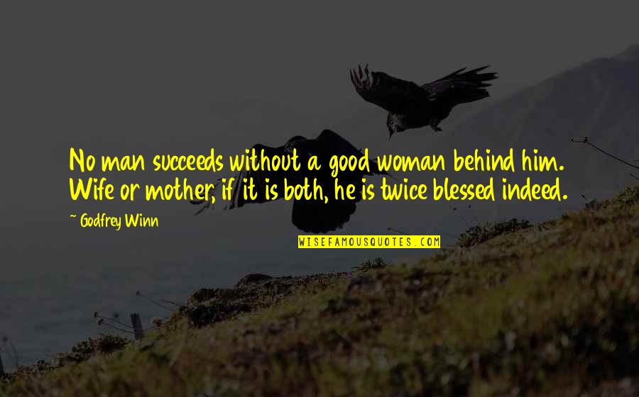 Blessed Mother Quotes By Godfrey Winn: No man succeeds without a good woman behind