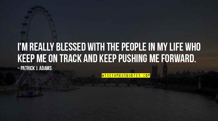Blessed My Life Quotes By Patrick J. Adams: I'm really blessed with the people in my Blessed My Life Quotes By Patrick J. Adams: I'm really blessed with the people in my